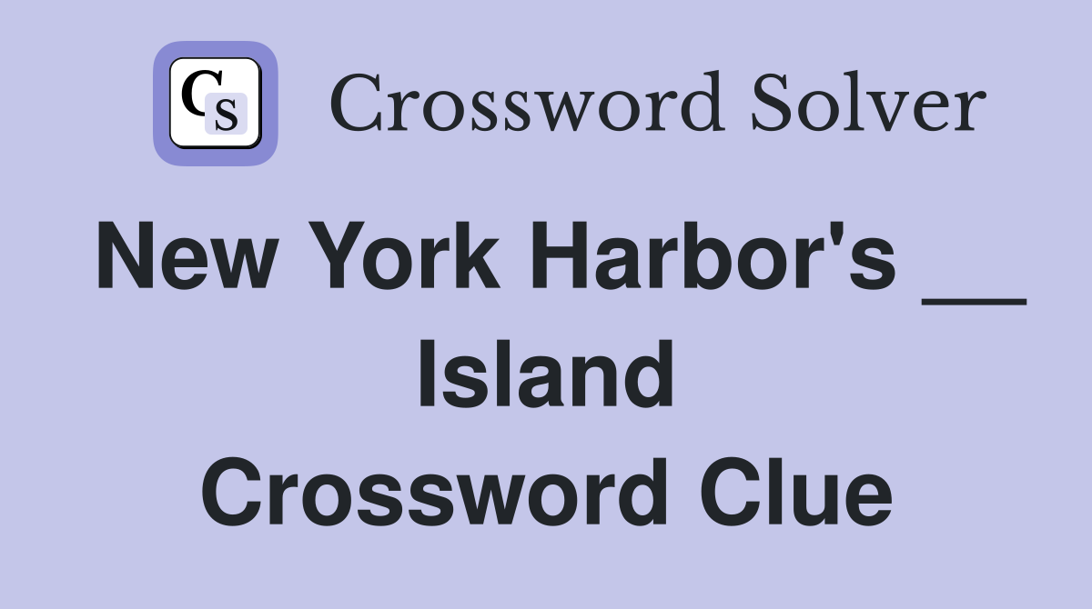 New York Harbor's __ Island Crossword Clue Answers Crossword Solver